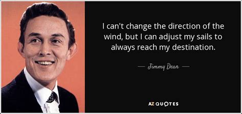 Jimmy Dean quote: I can't change the direction of the wind, but I...