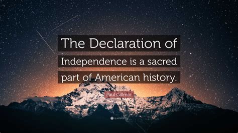 Paul Gillmor Quote: “The Declaration of Independence is a sacred part ...