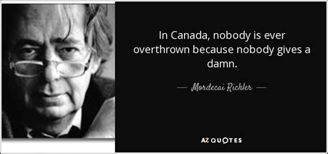 Mordecai Richler quote: In Canada, nobody is ever overthrown because nobody gives a...