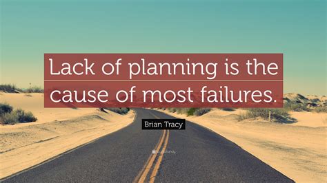 Brian Tracy Quote: “Lack of planning is the cause of most failures.”