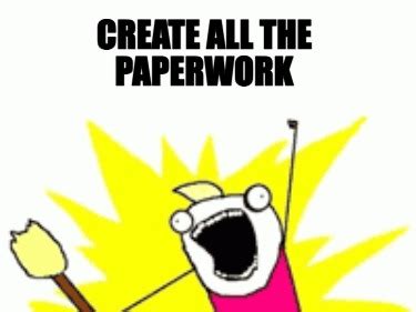 Meme Creator - Funny Create all the paperwork Meme Generator at MemeCreator.org!