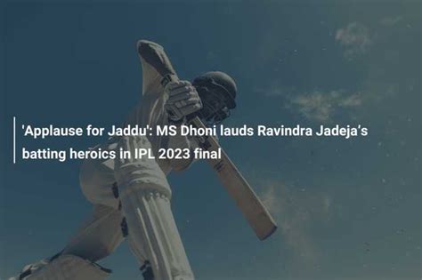 'Applause for Jaddu': MS Dhoni lauds Ravindra Jadeja’s batting heroics in IPL 2023 final ...