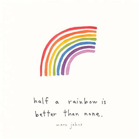 half a rainbow is better than none — Marc Johns