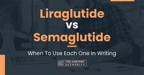 Liraglutide vs Semaglutide: When To Use Each One In Writing