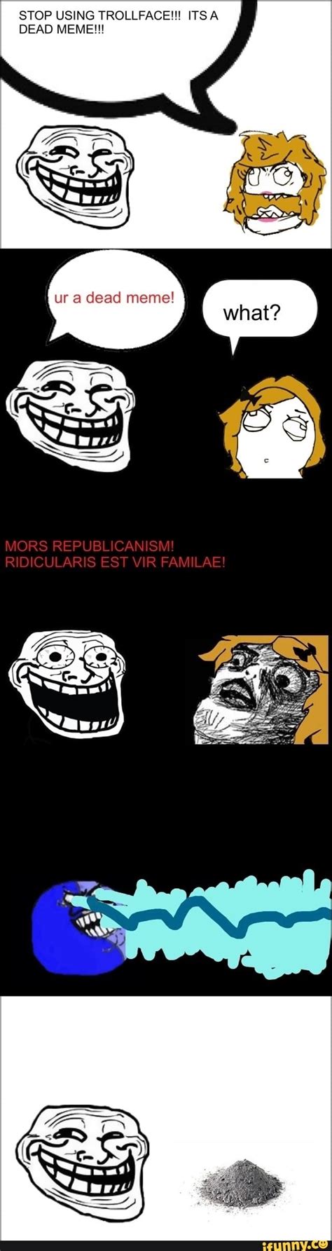 STOP USING TROLLFACE!!! ITSA DEAD MEME!!! ur a dead meme! MORS ...