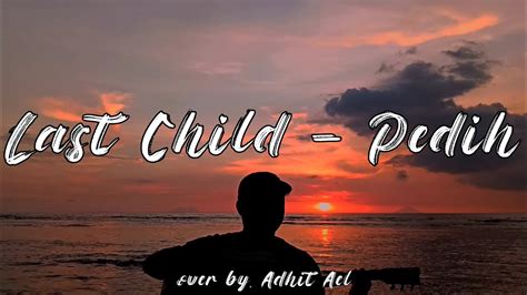 PEDIH - LAST CHILD ( LIRIK ) || COVER BY. ADHIT PURWANDI - YouTube