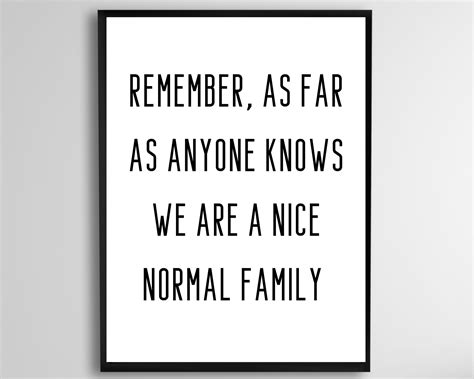 Remember as for as Anyone Knows We Are a Nice Normal Family - Etsy ...