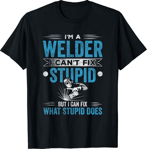 I'm A Welder I Can't Fix Stupid Funny Saying Welding T-Shirt : Amazon.co.uk: DIY & Tools