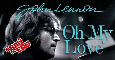 O Baú do Edu: JOHN LENNON - OH MY LOVE