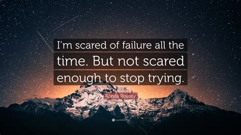 Ronda Rousey Quote: “I’m scared of failure all the time. But not scared ...