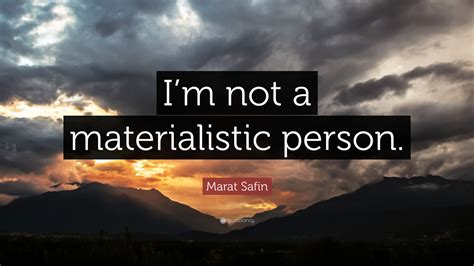 Marat Safin Quote: “I’m not a materialistic person.”