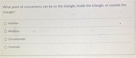 [ANSWERED] What point of concurrency can be on the triangle, inside the ...