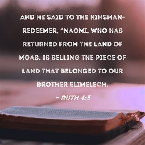 Ruth 4:3 And he said to the kinsman-redeemer, "Naomi, who has returned from the land of Moab, is ...