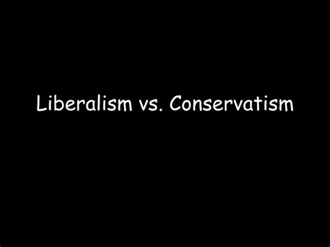 PPT - Liberalism vs. Conservatism PowerPoint Presentation, free ...