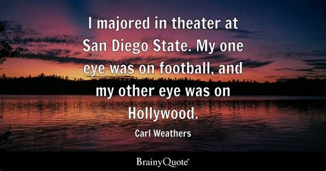 Carl Weathers - I majored in theater at San Diego State....