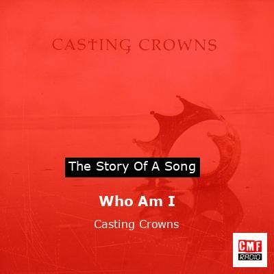 The story and meaning of the song 'Who Am I - Casting Crowns