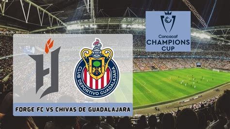 Forge FC vs Chivas de Guadalajara, Concacaf Champions Cup: Live ...