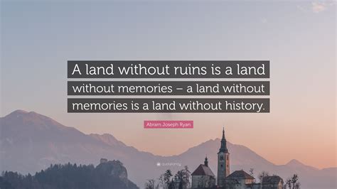 Abram Joseph Ryan Quote: “A land without ruins is a land without memories – a land without ...