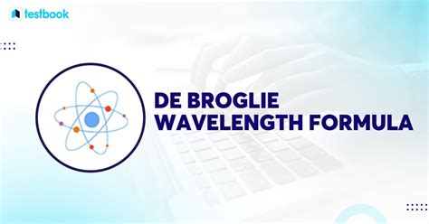 De Broglie Wavelength Formula: Formula, Derivation, Applications