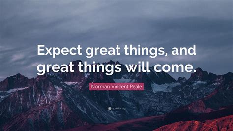 Norman Vincent Peale Quote: “Expect great things, and great things will ...