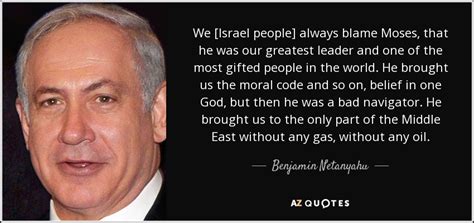 Benjamin Netanyahu quote: We [Israel people] always blame Moses, that he was our...