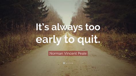 Norman Vincent Peale Quote: “It’s always too early to quit.”