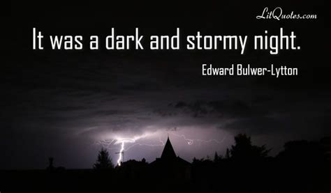 It was a dark and stormy night. ~ Yes, this is that quote, the often ...