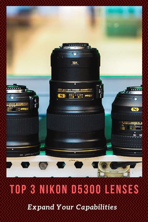 Expand Your Capabilities: Top 3 Nikon D5300 Lenses - The Camera Guide