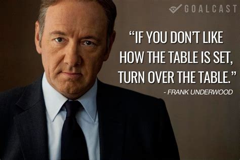 frank underwood quote if you don't like how the table is set turn over the table | Frank ...