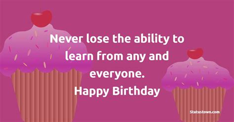 Never lose the ability to learn from any and everyone. Happy birthday ...