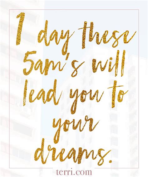 One day these 5am's will lead you to your dreams! For more weekly ...