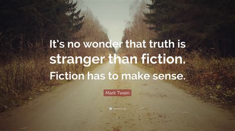 Mark Twain Quote: “It’s no wonder that truth is stranger than fiction ...