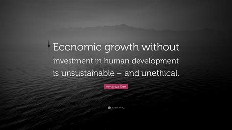 Amartya Sen Quote: “Economic growth without investment in human development is unsustainable ...