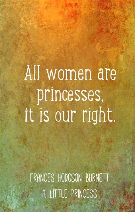 A Little Princess quotes, Frances Hodgson Burnett wisdom..."All women are princesses ...