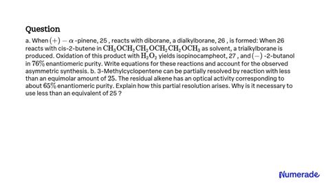 SOLVED:a. When (+)-α-pinene, 25 , reacts with diborane, a dialkylborane, 26 , is formed: When 26 ...