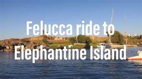 Felucca ride to Nubian Village. Elephantine Island, Aswan Egypt - YouTube