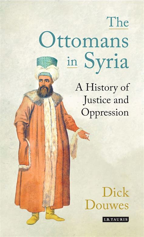 The Ottomans in Syria: A History of Justice and Oppression: Dick Douwes ...