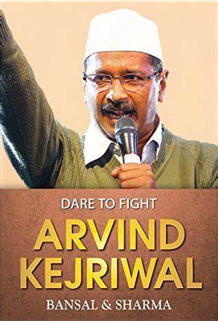 Arvind Kejriwal: Dare to Fight by N.K. Bansal | Goodreads