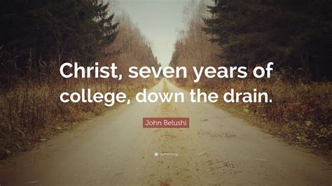 John Belushi Quote: “Christ, seven years of college, down the drain.”