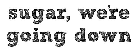 Only the Marvelous: Sugar We're going Down