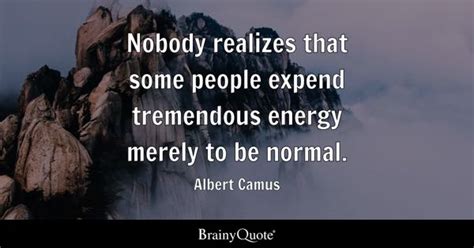 Albert Camus - Nobody realizes that some people expend...