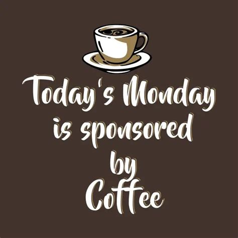 today's monday is sponsored by coffee