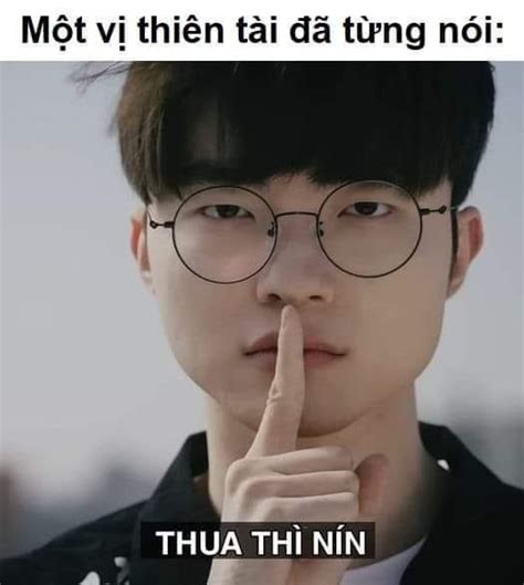 Faker, một vị thiên tài đã từng nói: Thua thì nín - Ảnh Meme Hài Hước ...