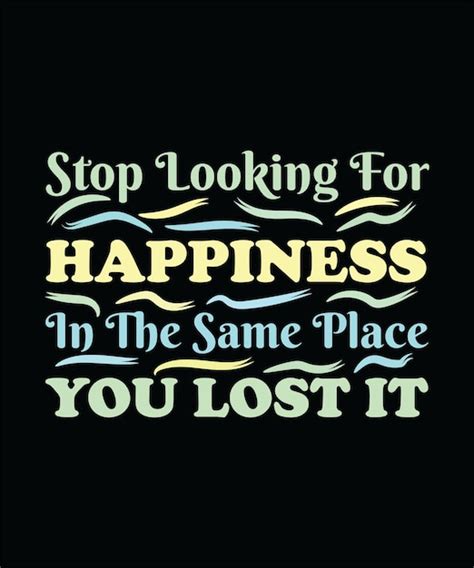 Premium Vector | Stop looking for happiness in the same place you lost ...