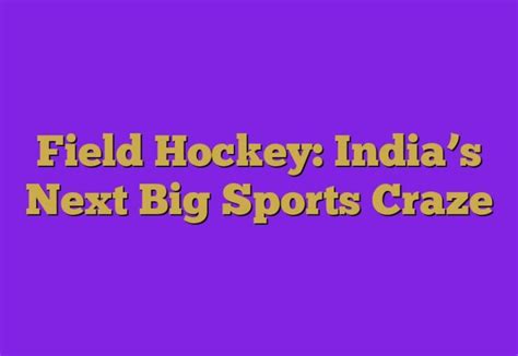 Field Hockey: India’s Next Big Sports Craze