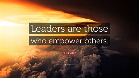 Bill Gates Quote: “Leaders are those who empower others.”