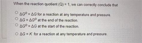 Solved When the reaction quotient (Q) = 1, we can correctly | Chegg.com