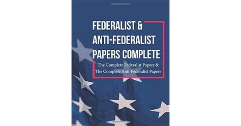 Federalist and Anti Federalist Papers Complete: The Complete Federalist Papers & The Complete ...