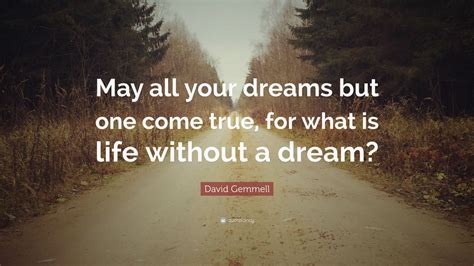 David Gemmell Quote: “May all your dreams but one come true, for what is life without a dream ...