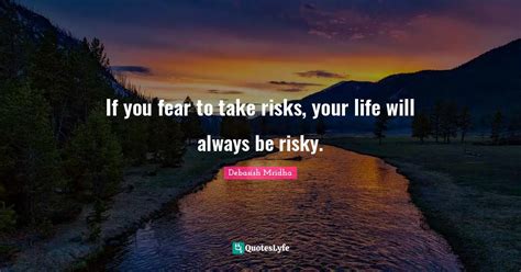 If you fear to take risks, your life will always be risky.... Quote by ...